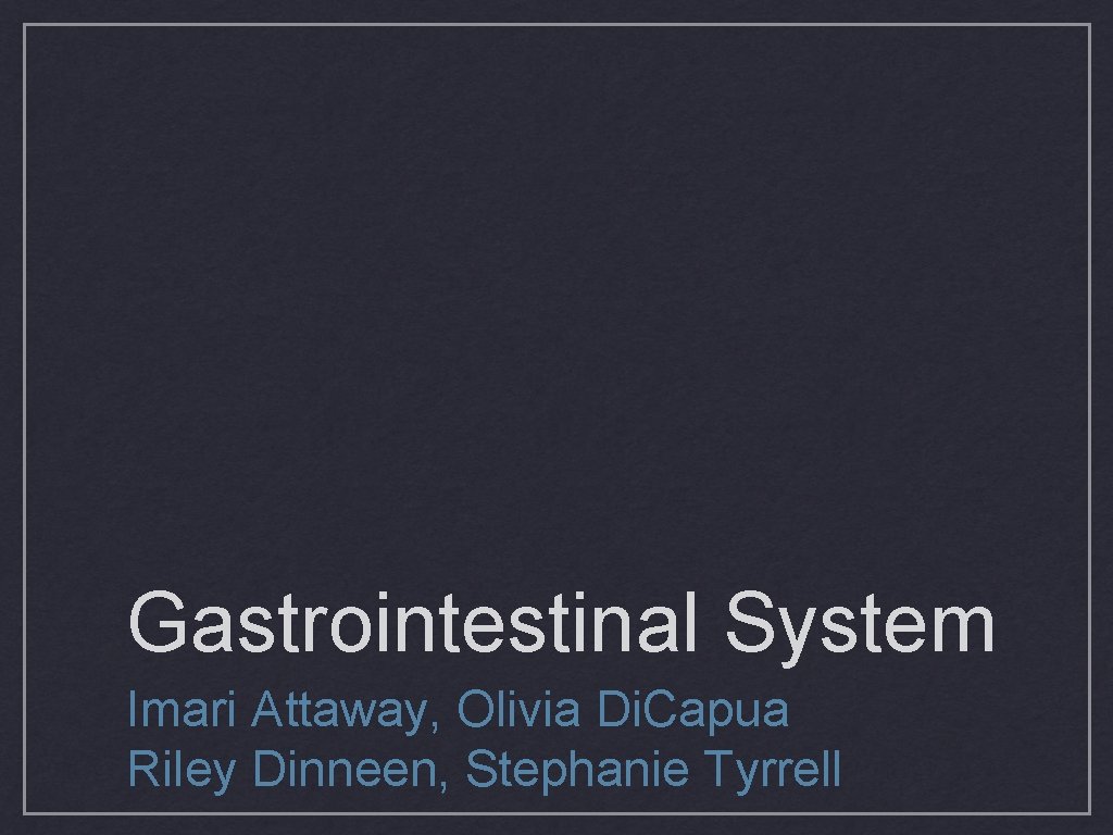 Gastrointestinal System Imari Attaway, Olivia Di. Capua Riley Dinneen, Stephanie Tyrrell 