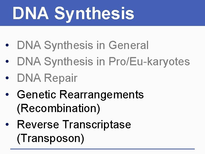 DNA Synthesis • • DNA Synthesis in General DNA Synthesis in Pro/Eu-karyotes DNA Repair