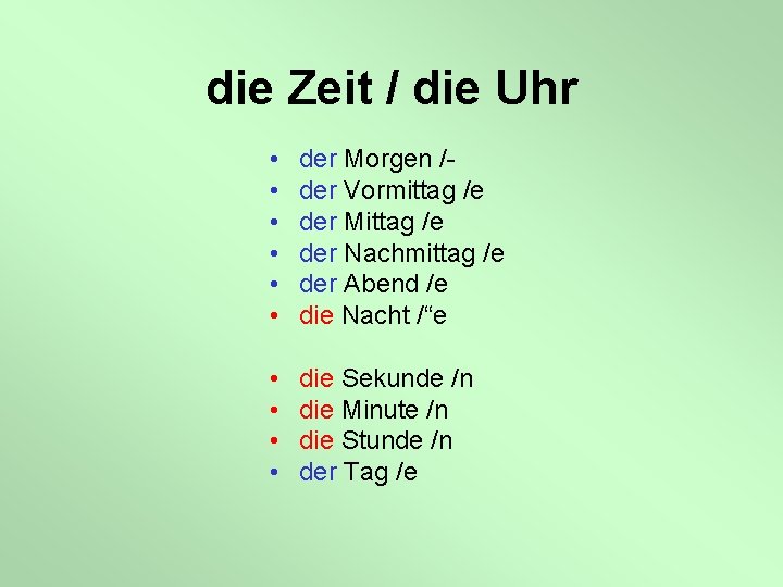 die Zeit / die Uhr • • • der Morgen /der Vormittag /e der
