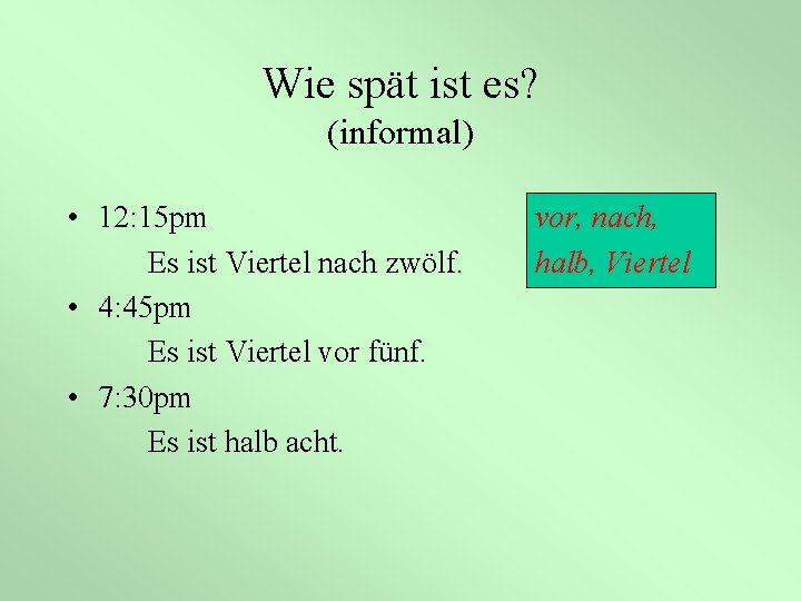 Wie spät ist es? (informal) • 12: 15 pm Es ist Viertel nach zwölf.