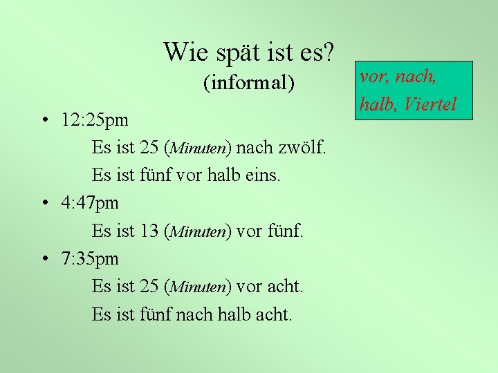 Wie spät ist es? (informal) • 12: 25 pm Es ist 25 (Minuten) nach