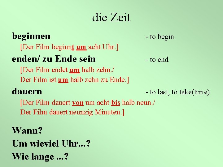 die Zeit beginnen - to begin [Der Film beginnt um acht Uhr. ] enden/