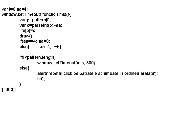 var i=0, aa=4; window. set. Timeout( function mis(){ var p=pattern[i]; var c=parse. Int(p)+aa; life[p]=c;