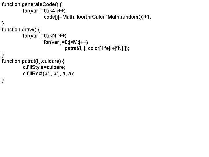 function generate. Code() { for(var i=0; i<4; i++) code[i]=Math. floor(nr. Culori*Math. random())+1; } function
