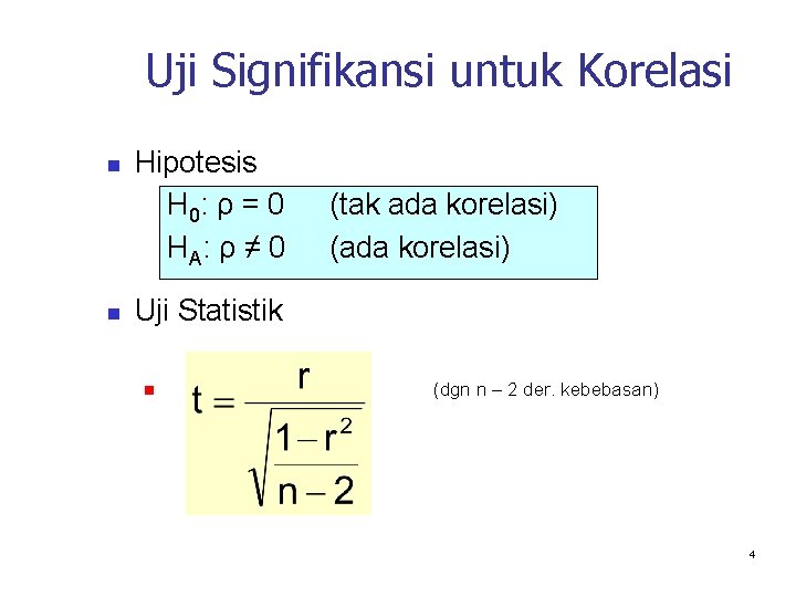 Uji Signifikansi untuk Korelasi n n Hipotesis H 0: ρ = 0 HA :