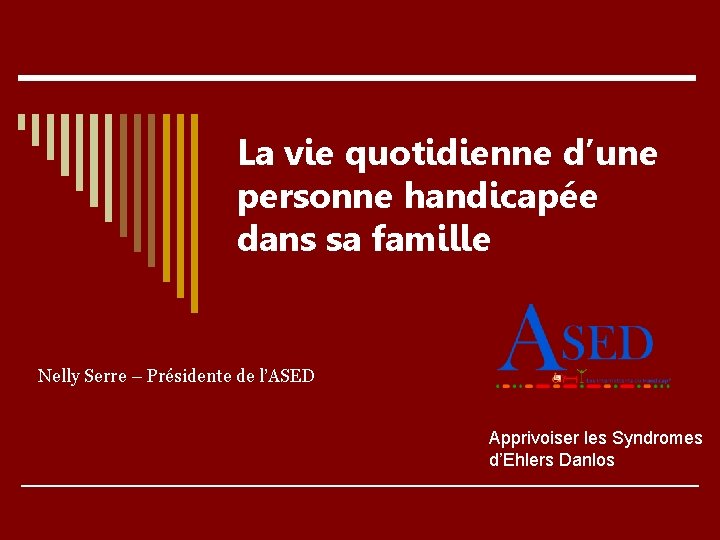 La vie quotidienne d’une personne handicapée dans sa famille Nelly Serre – Présidente de