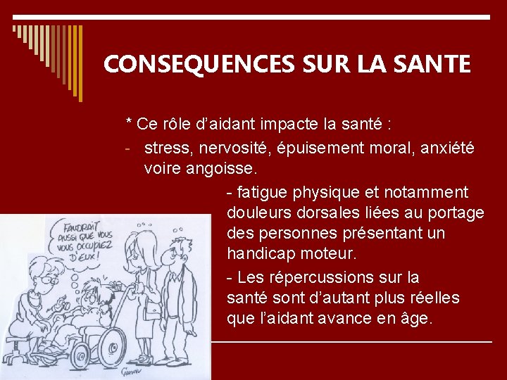 CONSEQUENCES SUR LA SANTE * Ce rôle d’aidant impacte la santé : - stress,