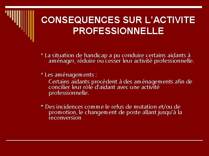CONSEQUENCES SUR L’ACTIVITE PROFESSIONNELLE * La situation de handicap a pu conduire certains aidants