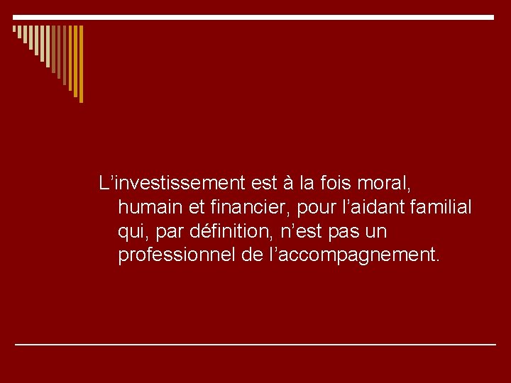 L’investissement est à la fois moral, humain et financier, pour l’aidant familial qui, par