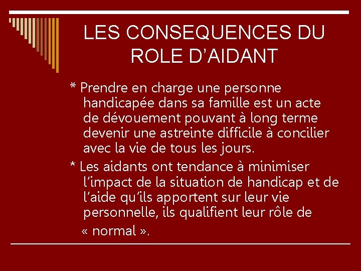 LES CONSEQUENCES DU ROLE D’AIDANT * Prendre en charge une personne handicapée dans sa