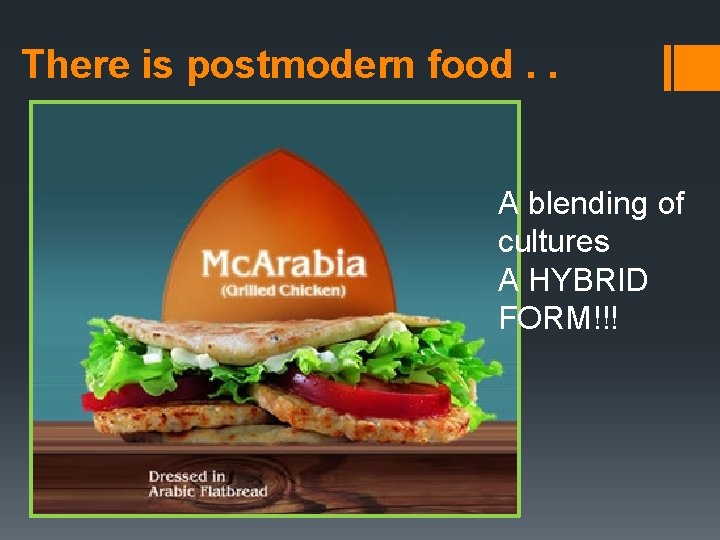 There is postmodern food. . A blending of cultures A HYBRID FORM!!! 