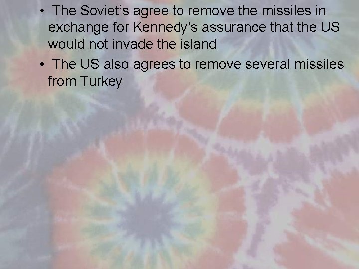  • The Soviet’s agree to remove the missiles in exchange for Kennedy’s assurance