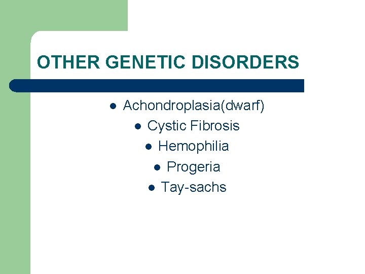 OTHER GENETIC DISORDERS l Achondroplasia(dwarf) l Cystic Fibrosis l Hemophilia l Progeria l Tay-sachs