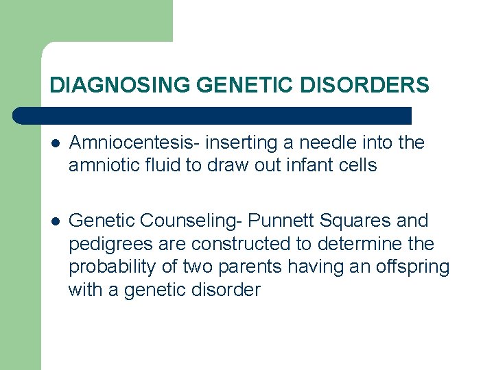 DIAGNOSING GENETIC DISORDERS l Amniocentesis- inserting a needle into the amniotic fluid to draw