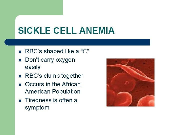 SICKLE CELL ANEMIA l l l RBC’s shaped like a “C” Don’t carry oxygen