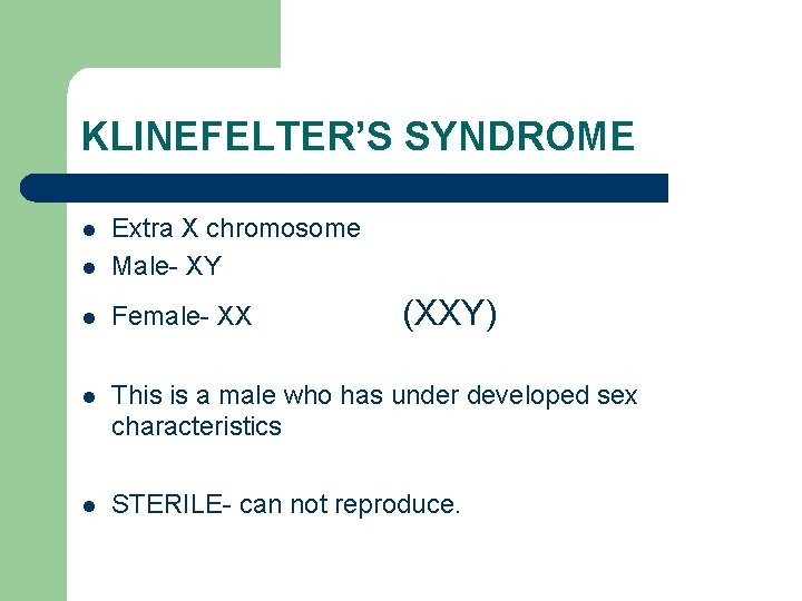 KLINEFELTER’S SYNDROME l Extra X chromosome Male- XY l Female- XX l This is