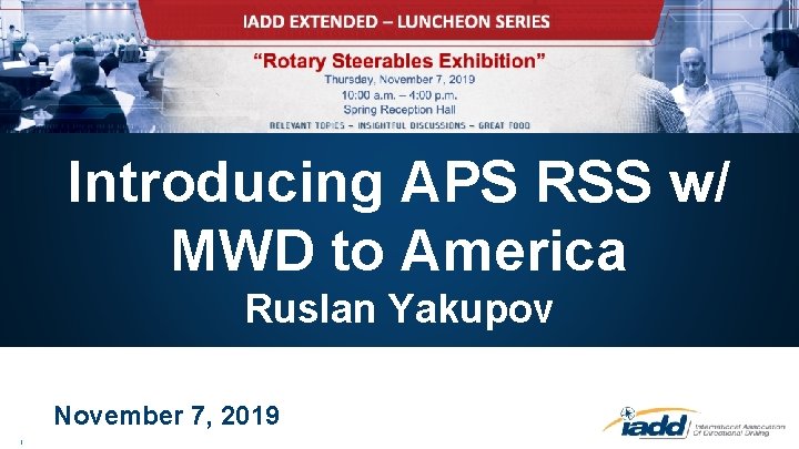 Introducing APS RSS w/ MWD to America Ruslan Yakupov November 7, 2019 1 