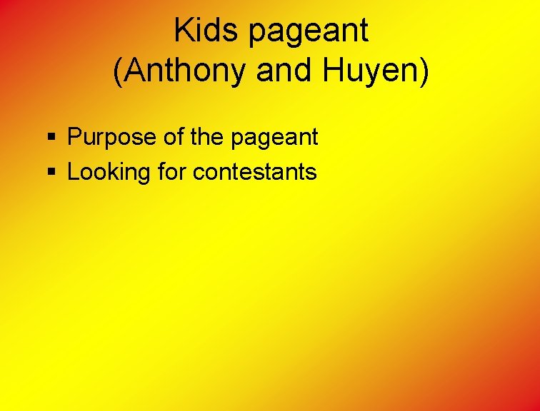 Kids pageant (Anthony and Huyen) § Purpose of the pageant § Looking for contestants