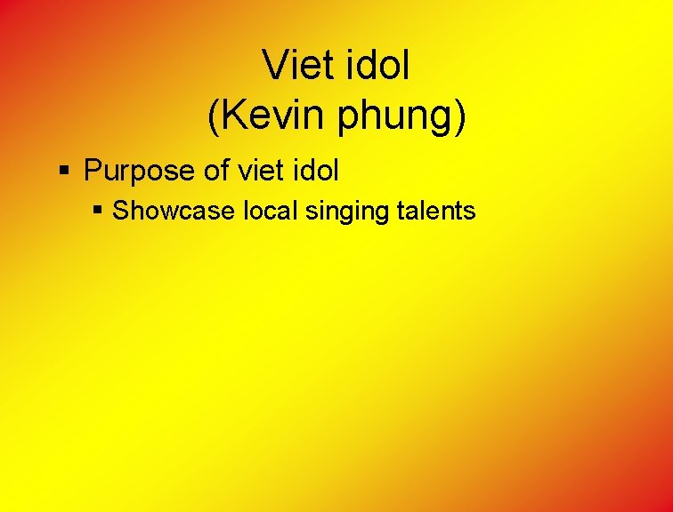 Viet idol (Kevin phung) § Purpose of viet idol § Showcase local singing talents