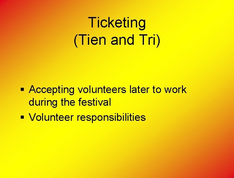 Ticketing (Tien and Tri) § Accepting volunteers later to work during the festival §