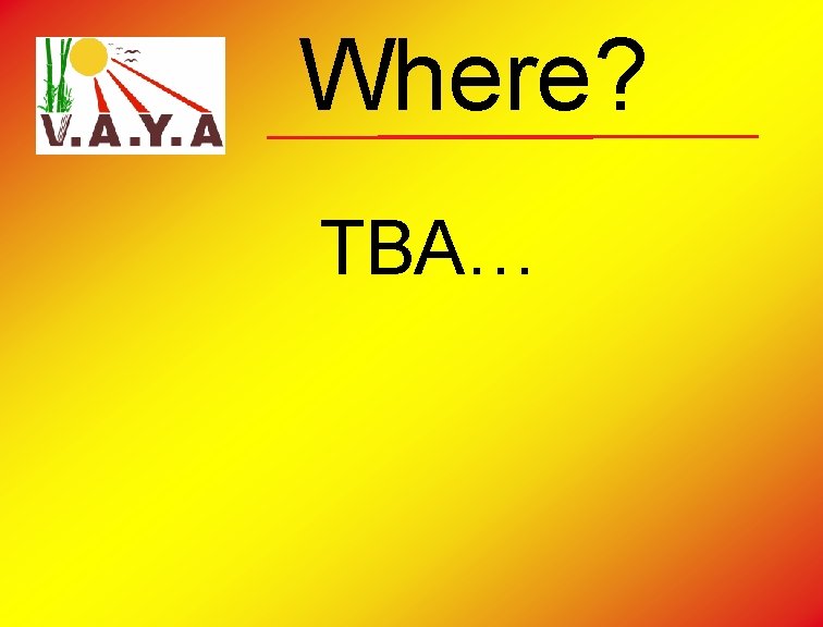 Where? TBA… 