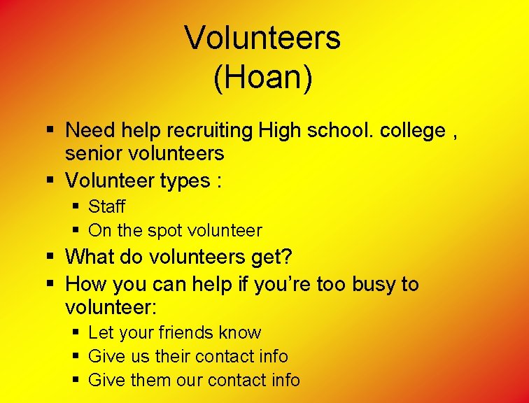 Volunteers (Hoan) § Need help recruiting High school. college , senior volunteers § Volunteer