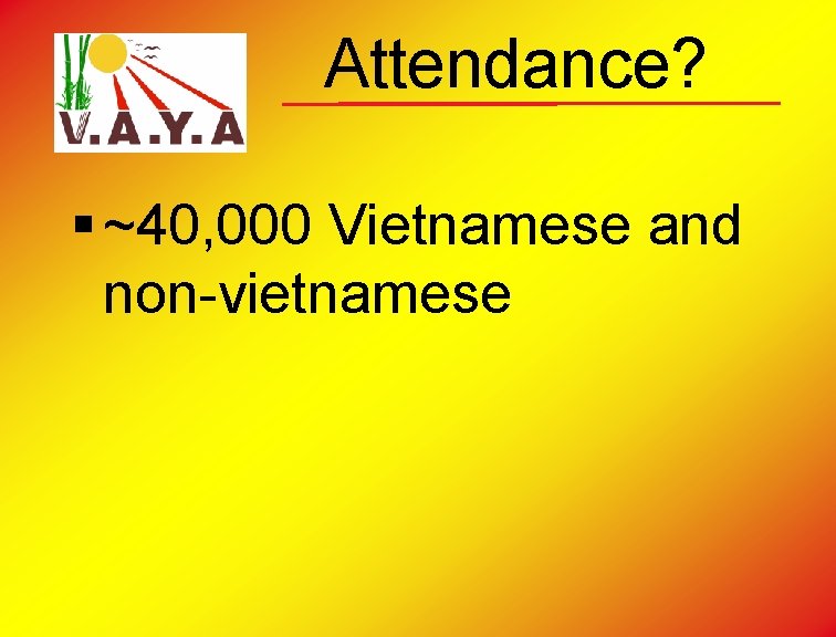 Attendance? § ~40, 000 Vietnamese and non-vietnamese 