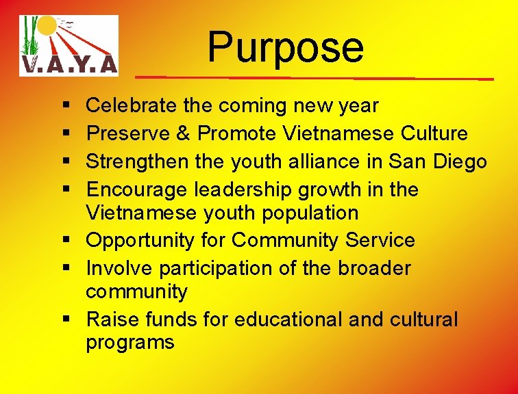 Purpose § § Celebrate the coming new year Preserve & Promote Vietnamese Culture Strengthen