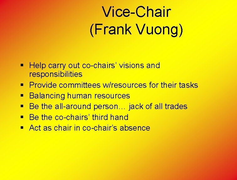 Vice-Chair (Frank Vuong) § Help carry out co-chairs’ visions and responsibilities § Provide committees