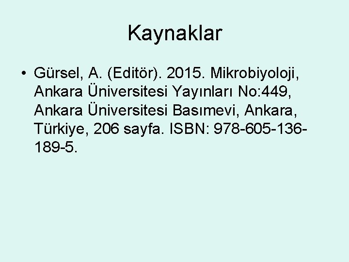 Kaynaklar • Gürsel, A. (Editör). 2015. Mikrobiyoloji, Ankara Üniversitesi Yayınları No: 449, Ankara Üniversitesi Kaynaklar • Gürsel, A. (Editör). 2015. Mikrobiyoloji, Ankara Üniversitesi Yayınları No: 449, Ankara Üniversitesi