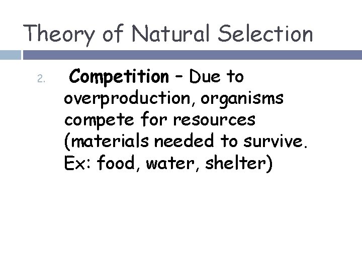 Theory of Natural Selection 2. Competition – Due to overproduction, organisms compete for resources