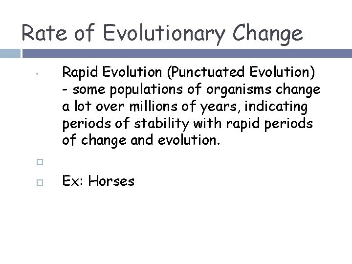 Rate of Evolutionary Change • Rapid Evolution (Punctuated Evolution) - some populations of organisms