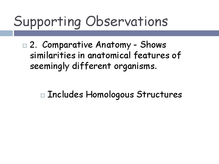 Supporting Observations 2. Comparative Anatomy - Shows similarities in anatomical features of seemingly different