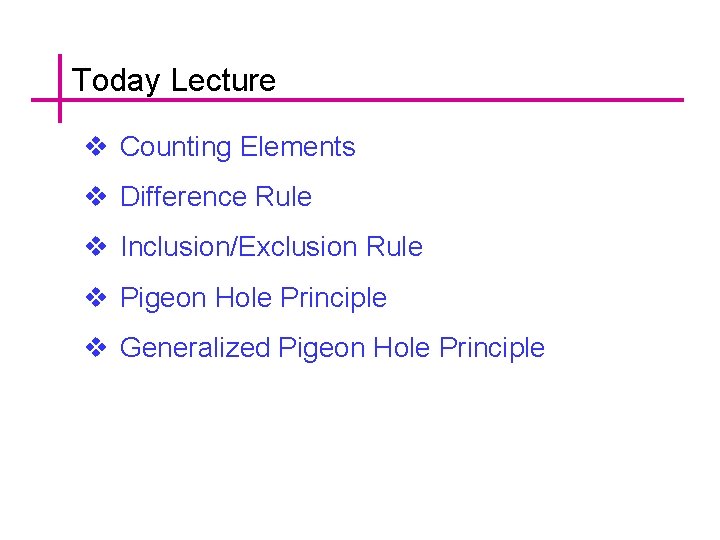 Today Lecture v Counting Elements v Difference Rule v Inclusion/Exclusion Rule v Pigeon Hole