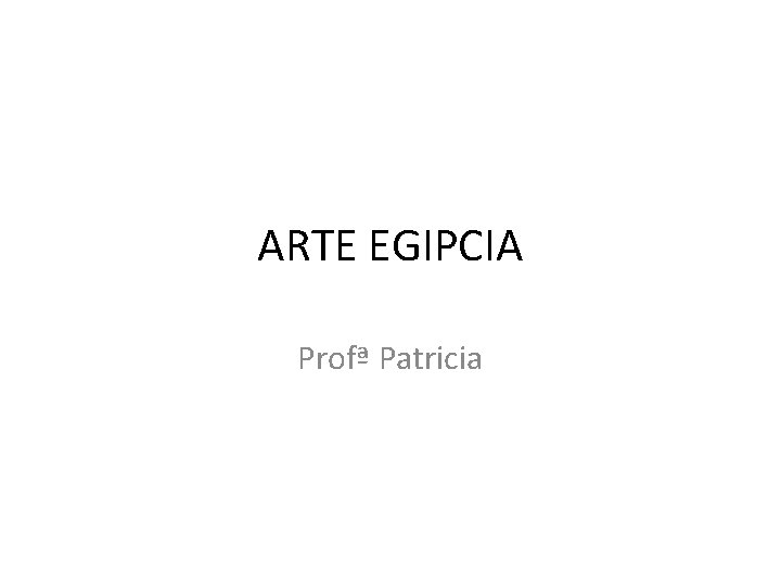 ARTE EGIPCIA Profª Patricia 