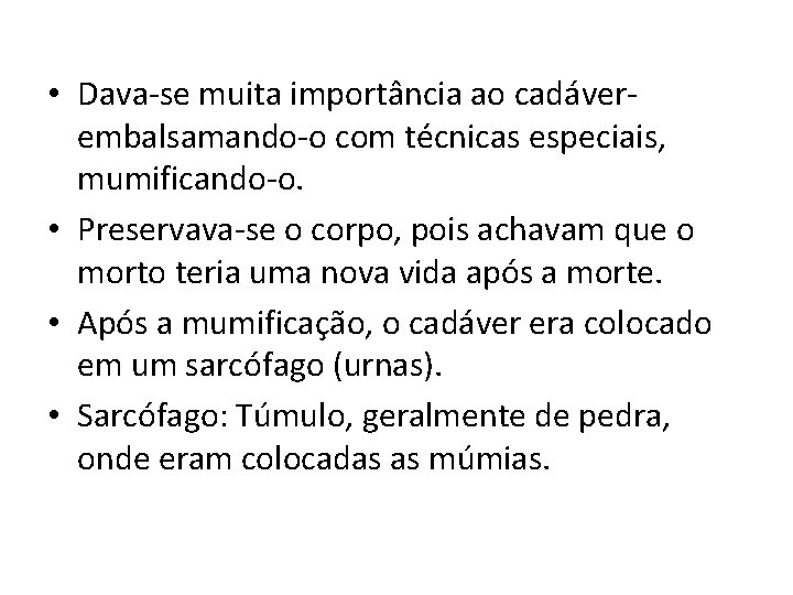  • Dava-se muita importância ao cadáverembalsamando-o com técnicas especiais, mumificando-o. • Preservava-se o