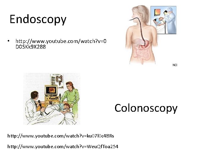 Endoscopy • http: //www. youtube. com/watch? v=0 D 0 SKk 9 X 288 Colonoscopy