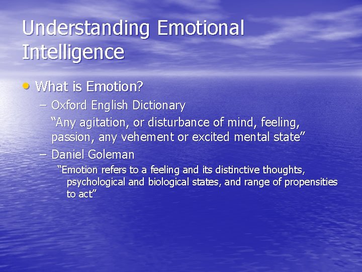 Understanding Emotional Intelligence • What is Emotion? – Oxford English Dictionary “Any agitation, or