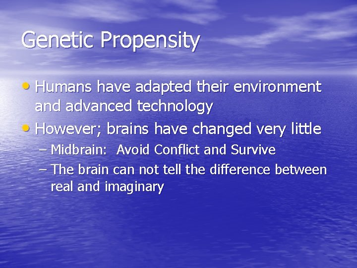 Genetic Propensity • Humans have adapted their environment and advanced technology • However; brains