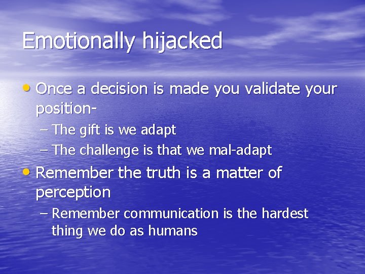 Emotionally hijacked • Once a decision is made you validate your position- – The