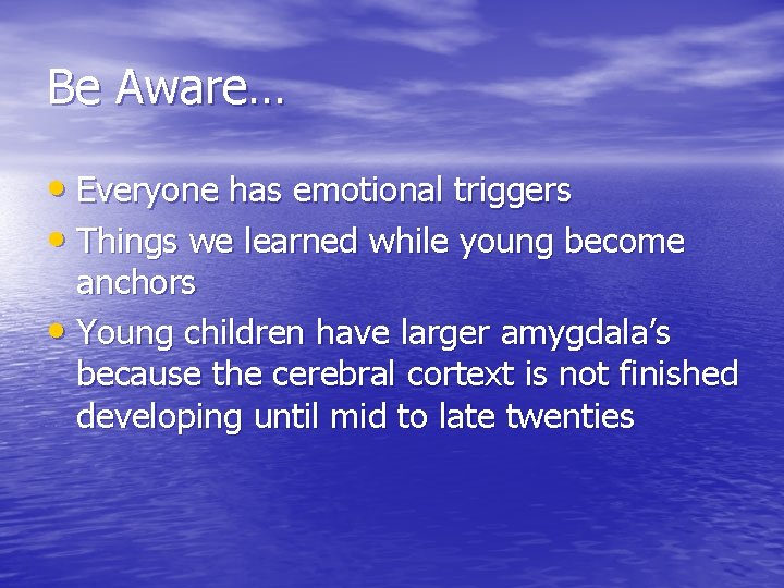 Be Aware… • Everyone has emotional triggers • Things we learned while young become