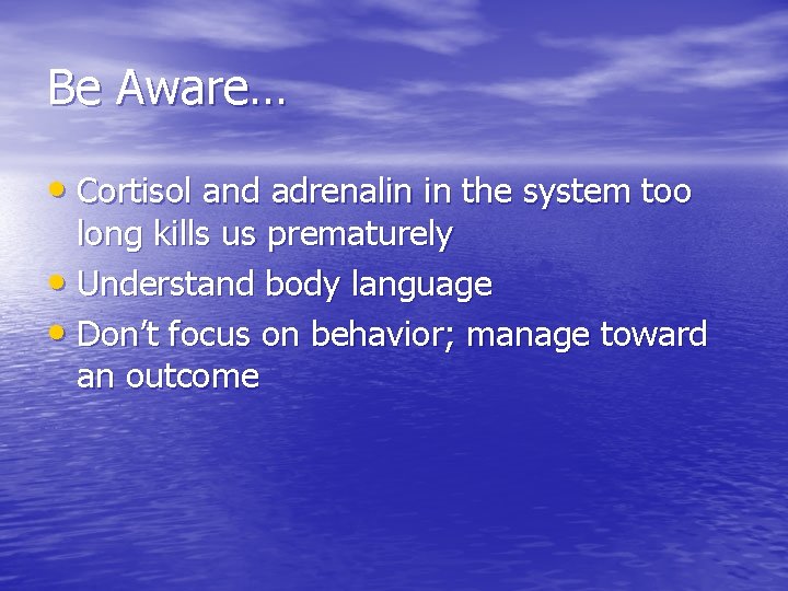 Be Aware… • Cortisol and adrenalin in the system too long kills us prematurely