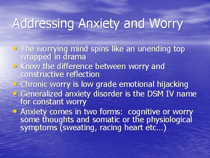 Addressing Anxiety and Worry • The worrying mind spins like an unending top •