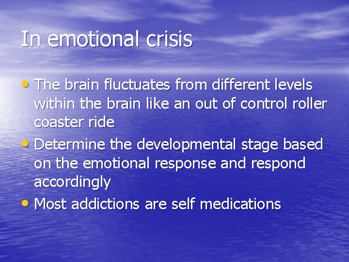 In emotional crisis • The brain fluctuates from different levels within the brain like