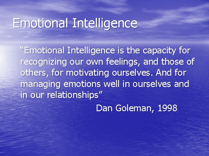 Emotional Intelligence “Emotional Intelligence is the capacity for recognizing our own feelings, and those