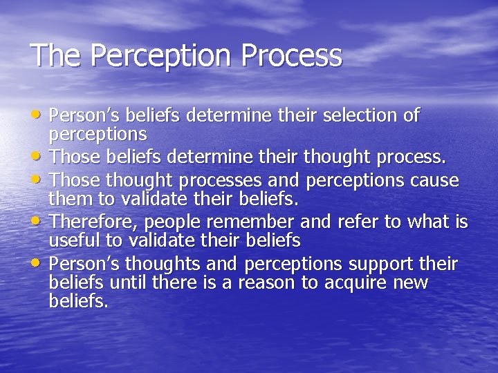 The Perception Process • Person’s beliefs determine their selection of • • perceptions Those