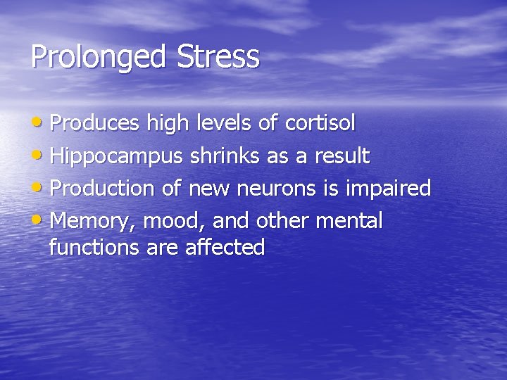 Prolonged Stress • Produces high levels of cortisol • Hippocampus shrinks as a result