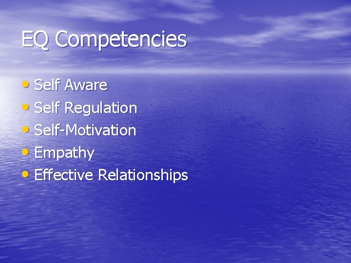 EQ Competencies • Self Aware • Self Regulation • Self-Motivation • Empathy • Effective