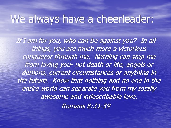 We always have a cheerleader: If I am for you, who can be against