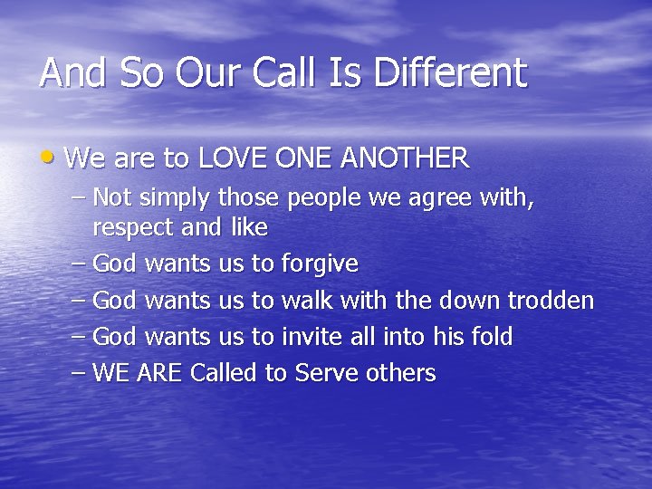 And So Our Call Is Different • We are to LOVE ONE ANOTHER –